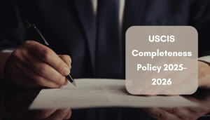 USCIS Completeness Policy Guide 2025–2026: Rules, Risks, and Filing Standards